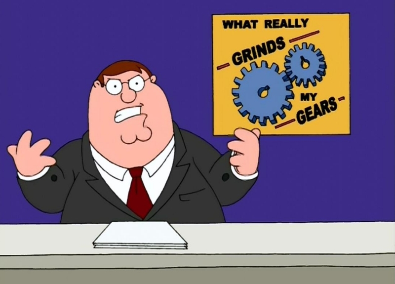 Weekend Open Forum: What really grinds your gears?